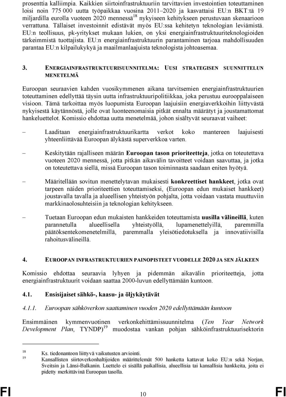 18 nykyiseen kehitykseen perustuvaan skenaarioon verrattuna. Tällaiset investoinnit edistävät myös EU:ssa kehitetyn teknologian leviämistä.