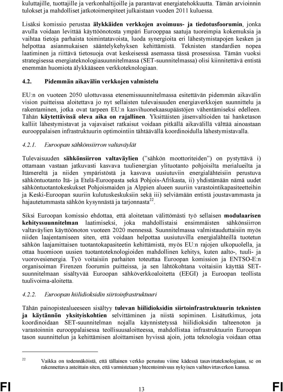 toimintatavoista, luoda synergioita eri lähestymistapojen kesken ja helpottaa asianmukaisen sääntelykehyksen kehittämistä.