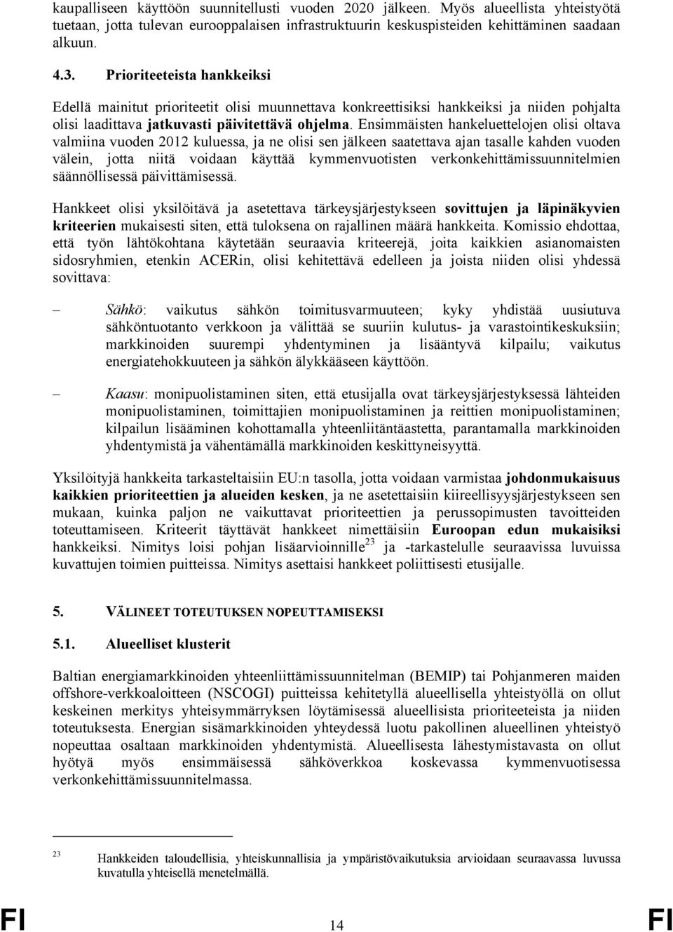 Ensimmäisten hankeluettelojen olisi oltava valmiina vuoden 2012 kuluessa, ja ne olisi sen jälkeen saatettava ajan tasalle kahden vuoden välein, jotta niitä voidaan käyttää kymmenvuotisten