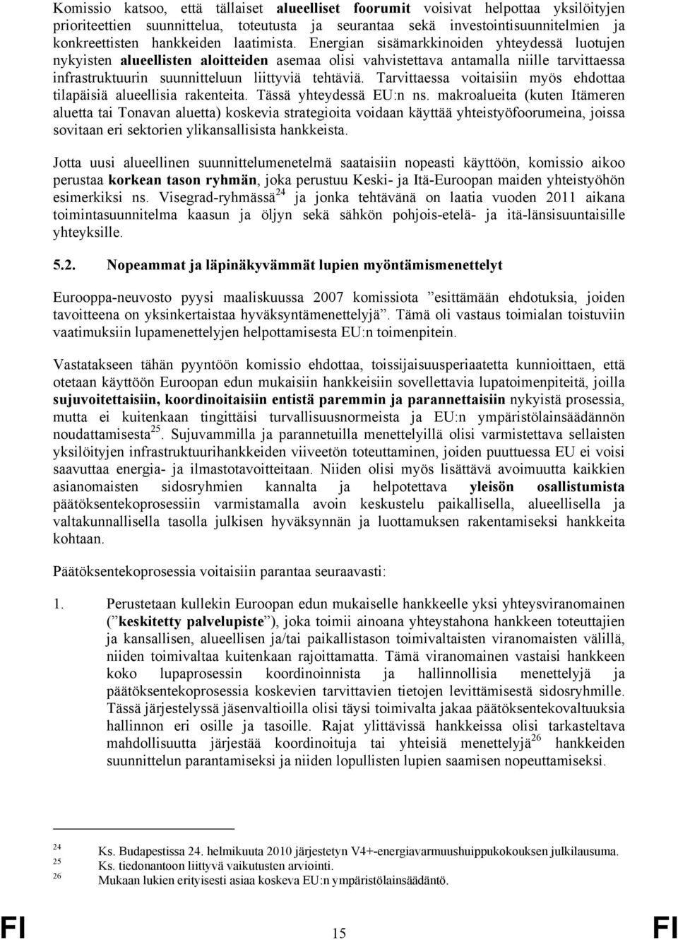 Tarvittaessa voitaisiin myös ehdottaa tilapäisiä alueellisia rakenteita. Tässä yhteydessä EU:n ns.