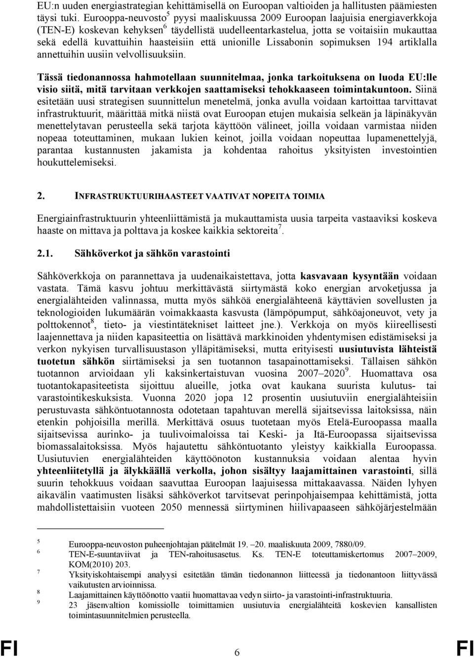 haasteisiin että unionille Lissabonin sopimuksen 194 artiklalla annettuihin uusiin velvollisuuksiin.