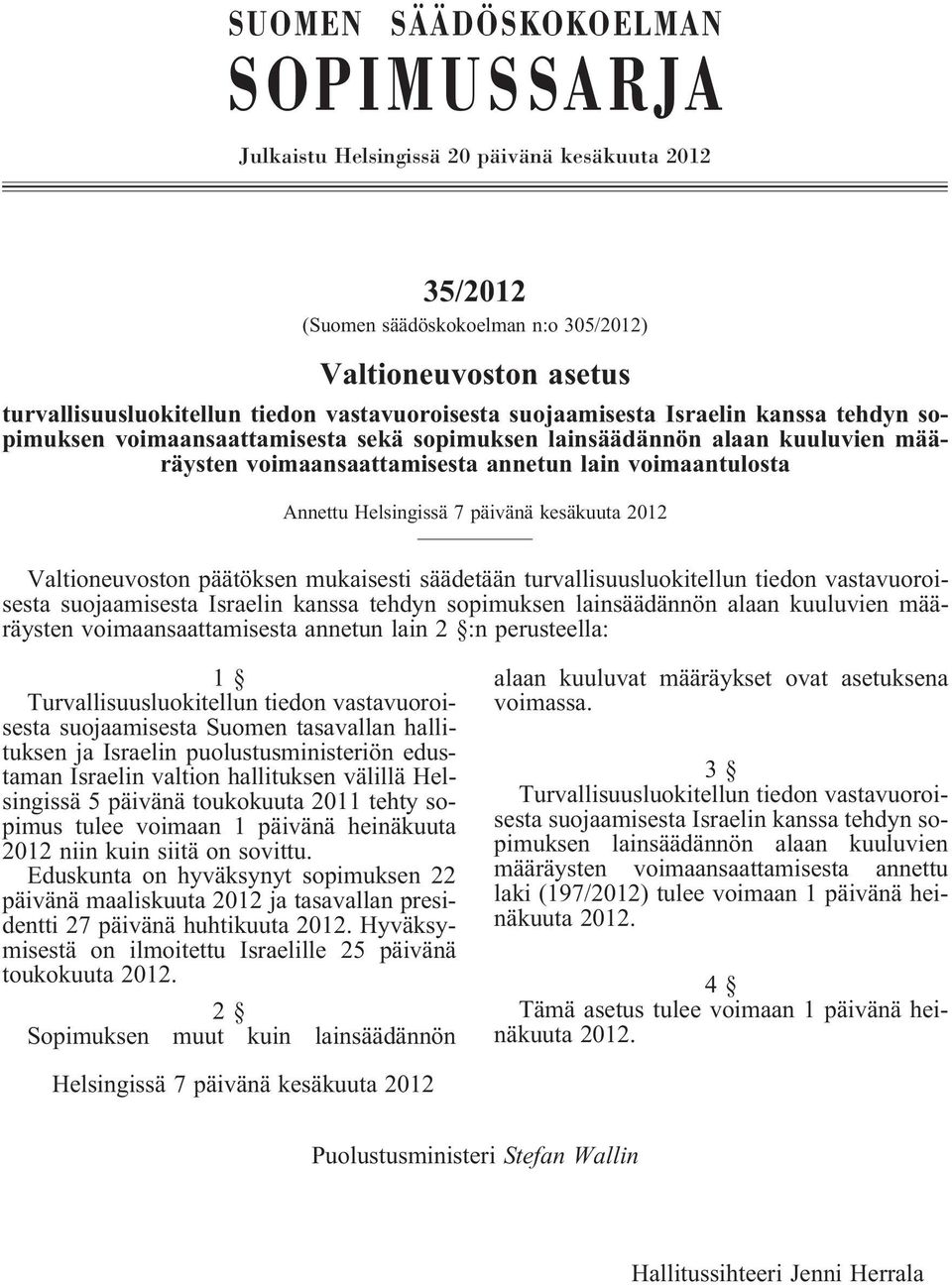 päivänä kesäkuuta 2012 Valtioneuvoston päätöksen mukaisesti säädetään turvallisuusluokitellun tiedon vastavuoroisesta suojaamisesta Israelin kanssa tehdyn sopimuksen lainsäädännön alaan kuuluvien