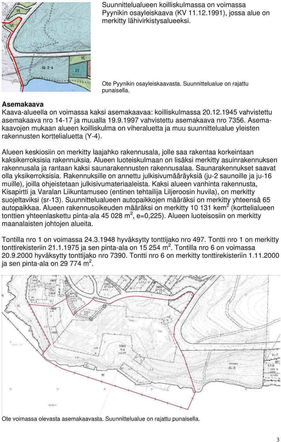 Asemakaavojen mukaan alueen koilliskulma on viheraluetta ja muu suunnittelualue yleisten rakennusten korttelialuetta (Y-4).