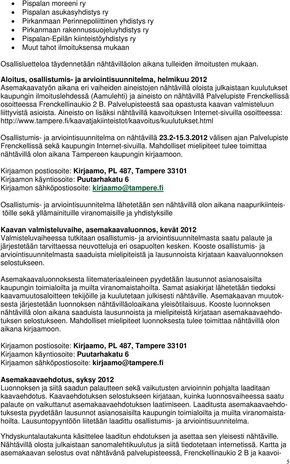 Aloitus, osallistumis- ja arviointisuunnitelma, helmikuu 2012 Asemakaavatyön aikana eri vaiheiden aineistojen nähtävillä oloista julkaistaan kuulutukset kaupungin ilmoituslehdessä (Aamulehti) ja