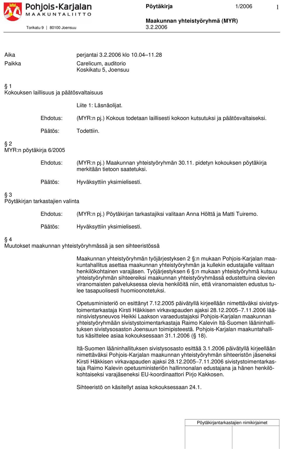 pidetyn kokouksen pöytäkirja merkitään tietoon saatetuksi. 3 Pöytäkirjan tarkastajien valinta (MYR:n pj.) Pöytäkirjan tarkastajiksi valitaan Anna Hölttä ja Matti Tuiremo.