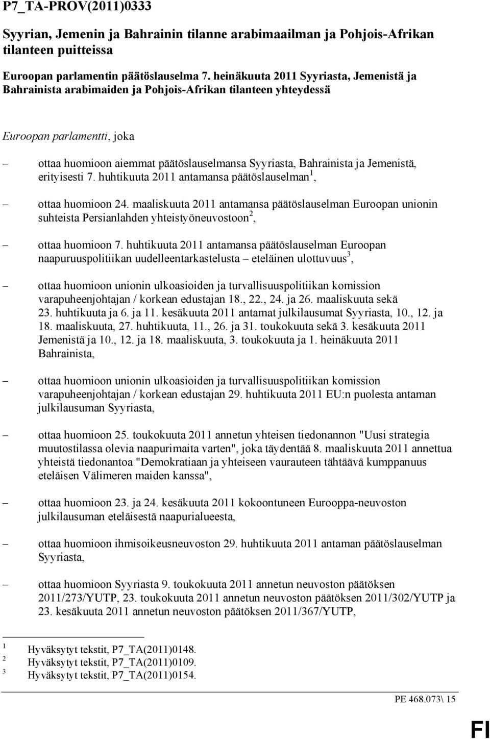 Jemenistä, erityisesti 7. huhtikuuta 2011 antamansa päätöslauselman 1, ottaa huomioon 24.