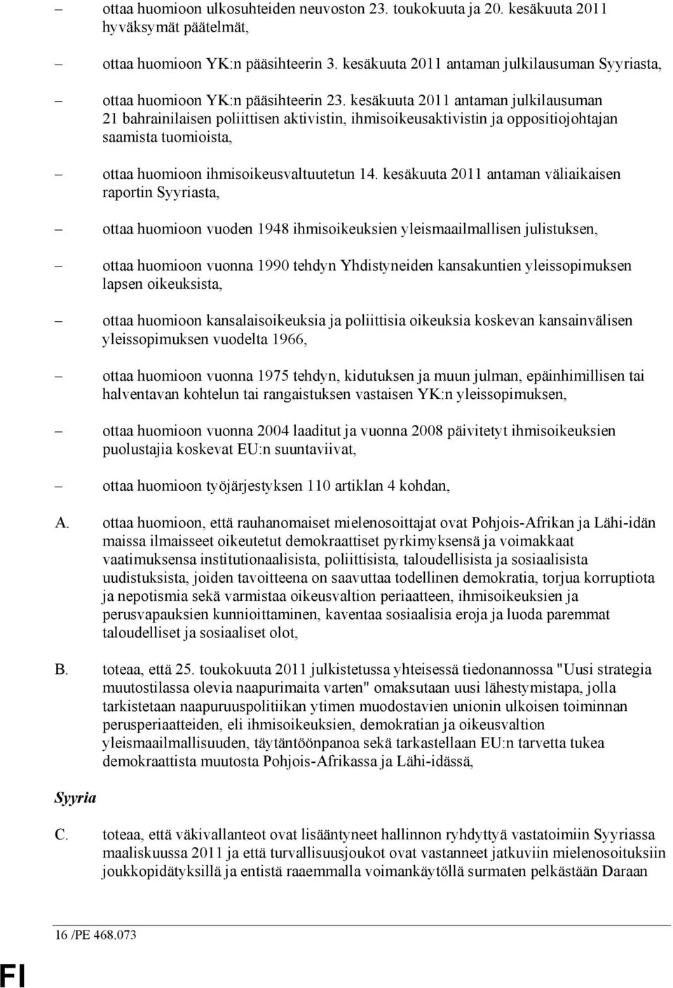 kesäkuuta 2011 antaman julkilausuman 21 bahrainilaisen poliittisen aktivistin, ihmisoikeusaktivistin ja oppositiojohtajan saamista tuomioista, ottaa huomioon ihmisoikeusvaltuutetun 14.