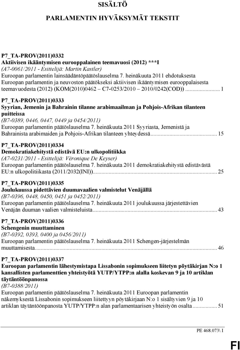 heinäkuuta 2011 ehdotuksesta Euroopan parlamentin ja neuvoston päätökseksi aktiivisen ikääntymisen eurooppalaisesta teemavuodesta (2012) (KOM(2010)0462 C7-0253/2010 2010/0242(COD)).