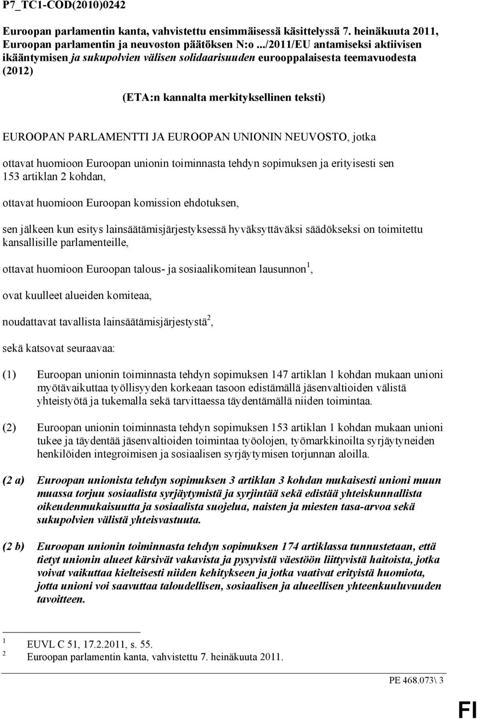 UNIONIN NEUVOSTO, jotka ottavat huomioon Euroopan unionin toiminnasta tehdyn sopimuksen ja erityisesti sen 153 artiklan 2 kohdan, ottavat huomioon Euroopan komission ehdotuksen, sen jälkeen kun