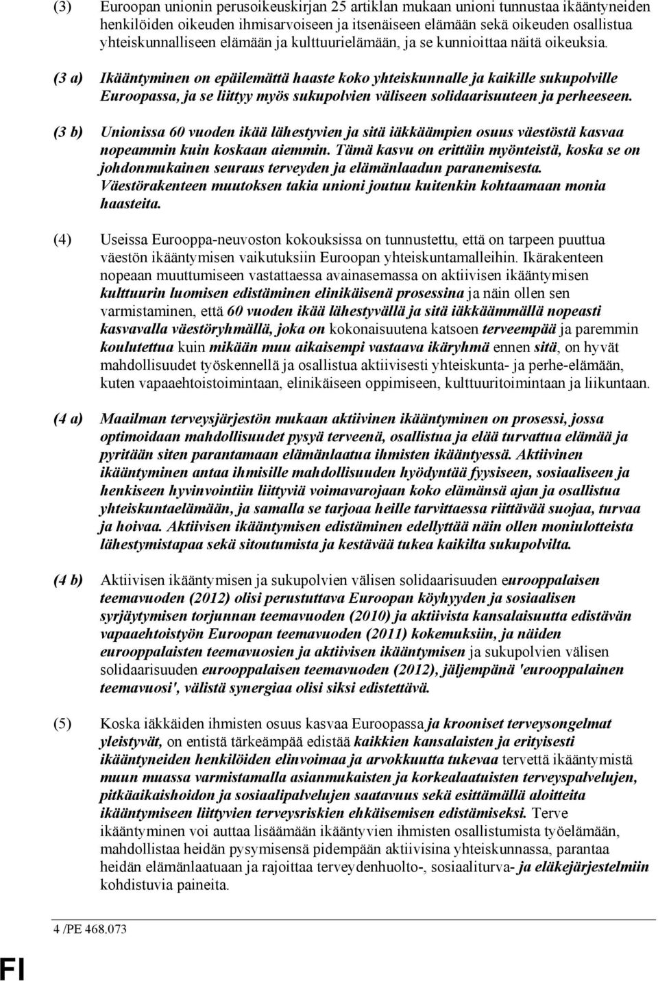 (3 a) Ikääntyminen on epäilemättä haaste koko yhteiskunnalle ja kaikille sukupolville Euroopassa, ja se liittyy myös sukupolvien väliseen solidaarisuuteen ja perheeseen.