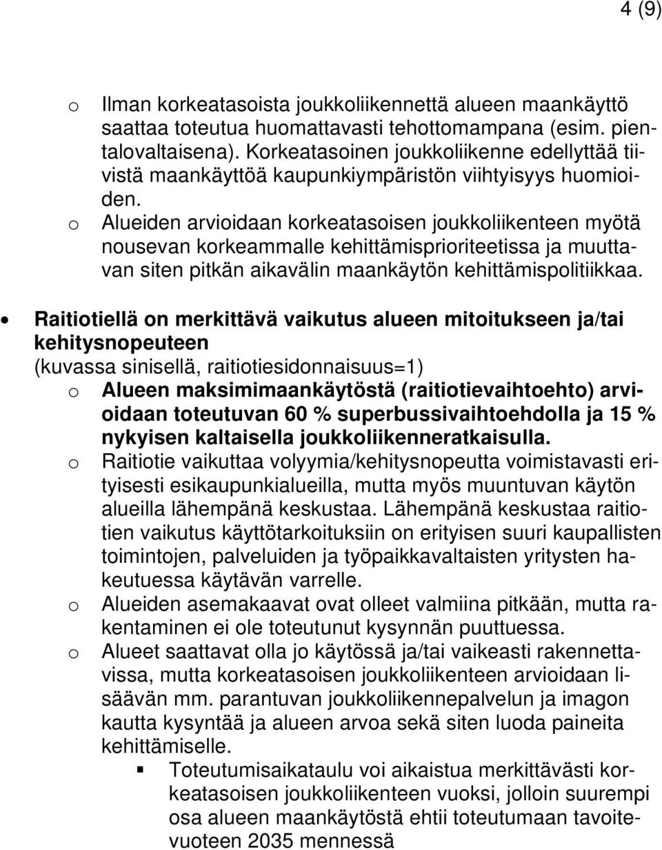 Alueiden arvioidaan korkeatasoisen joukkoliikenteen myötä nousevan korkeammalle kehittämisprioriteetissa ja muuttavan siten pitkän aikavälin maankäytön kehittämispolitiikkaa.