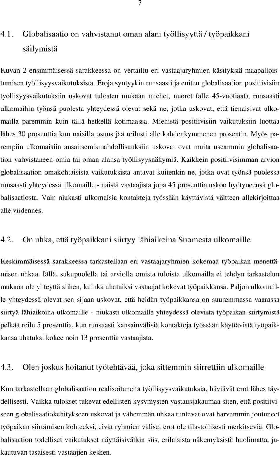 Eroja syntyykin runsaasti ja eniten globalisaation positiivisiin työllisyysvaikutuksiin uskovat tulosten mukaan miehet, nuoret (alle 45-vuotiaat), runsaasti ulkomaihin työnsä puolesta yhteydessä