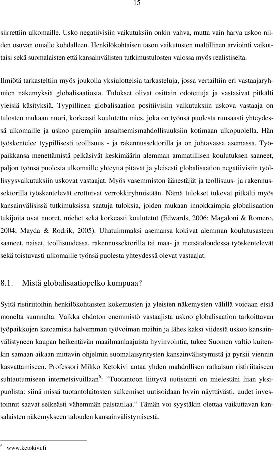 Ilmiötä tarkasteltiin myös joukolla yksiulotteisia tarkasteluja, jossa vertailtiin eri vastaajaryhmien näkemyksiä globalisaatiosta.