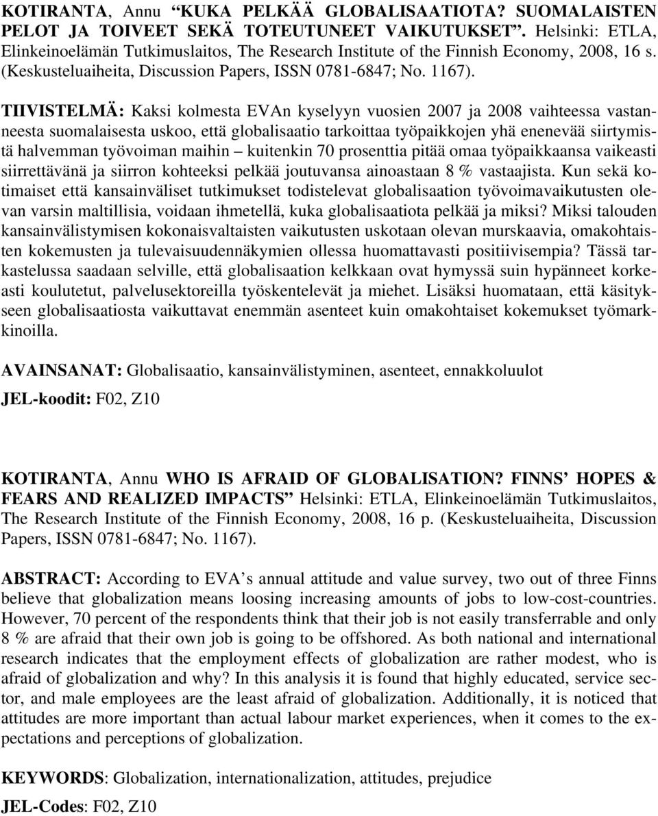 TIIVISTELMÄ: Kaksi kolmesta EVAn kyselyyn vuosien 2007 ja 2008 vaihteessa vastanneesta suomalaisesta uskoo, että globalisaatio tarkoittaa työpaikkojen yhä enenevää siirtymistä halvemman työvoiman
