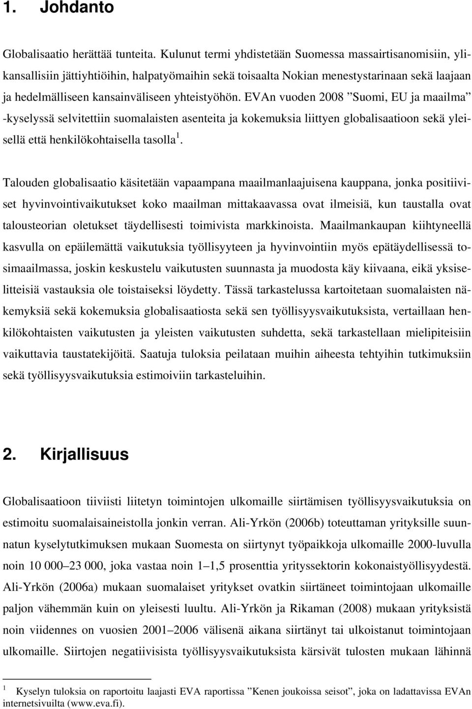 yhteistyöhön. EVAn vuoden 2008 Suomi, EU ja maailma -kyselyssä selvitettiin suomalaisten asenteita ja kokemuksia liittyen globalisaatioon sekä yleisellä että henkilökohtaisella tasolla 1.
