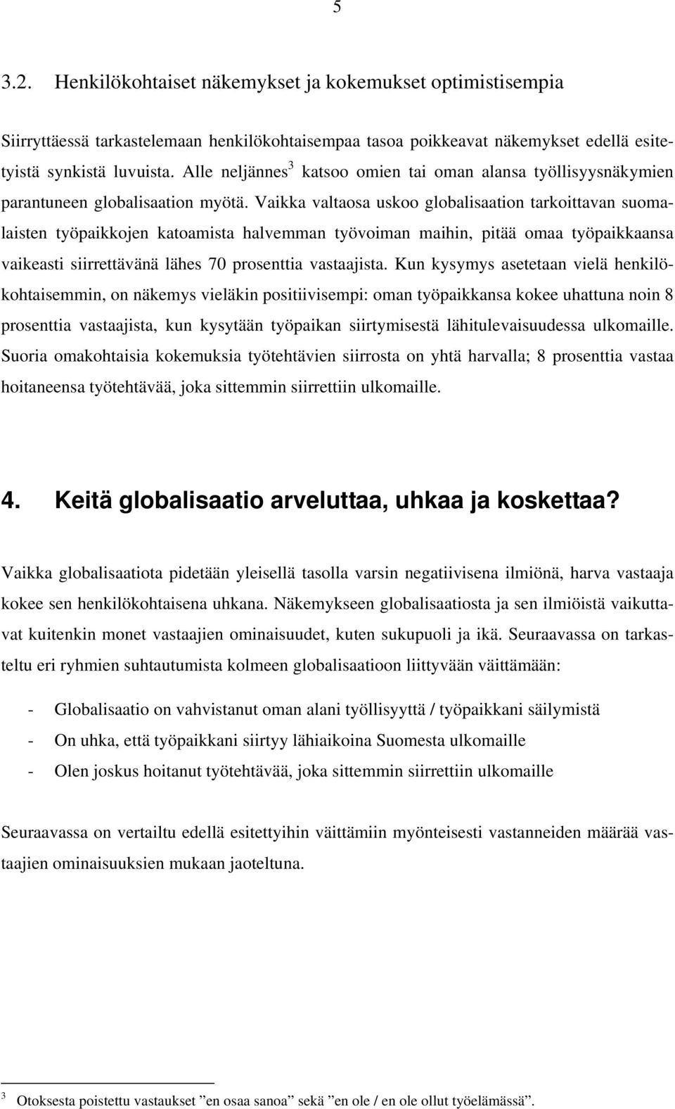 Vaikka valtaosa uskoo globalisaation tarkoittavan suomalaisten työpaikkojen katoamista halvemman työvoiman maihin, pitää omaa työpaikkaansa vaikeasti siirrettävänä lähes 70 prosenttia vastaajista.