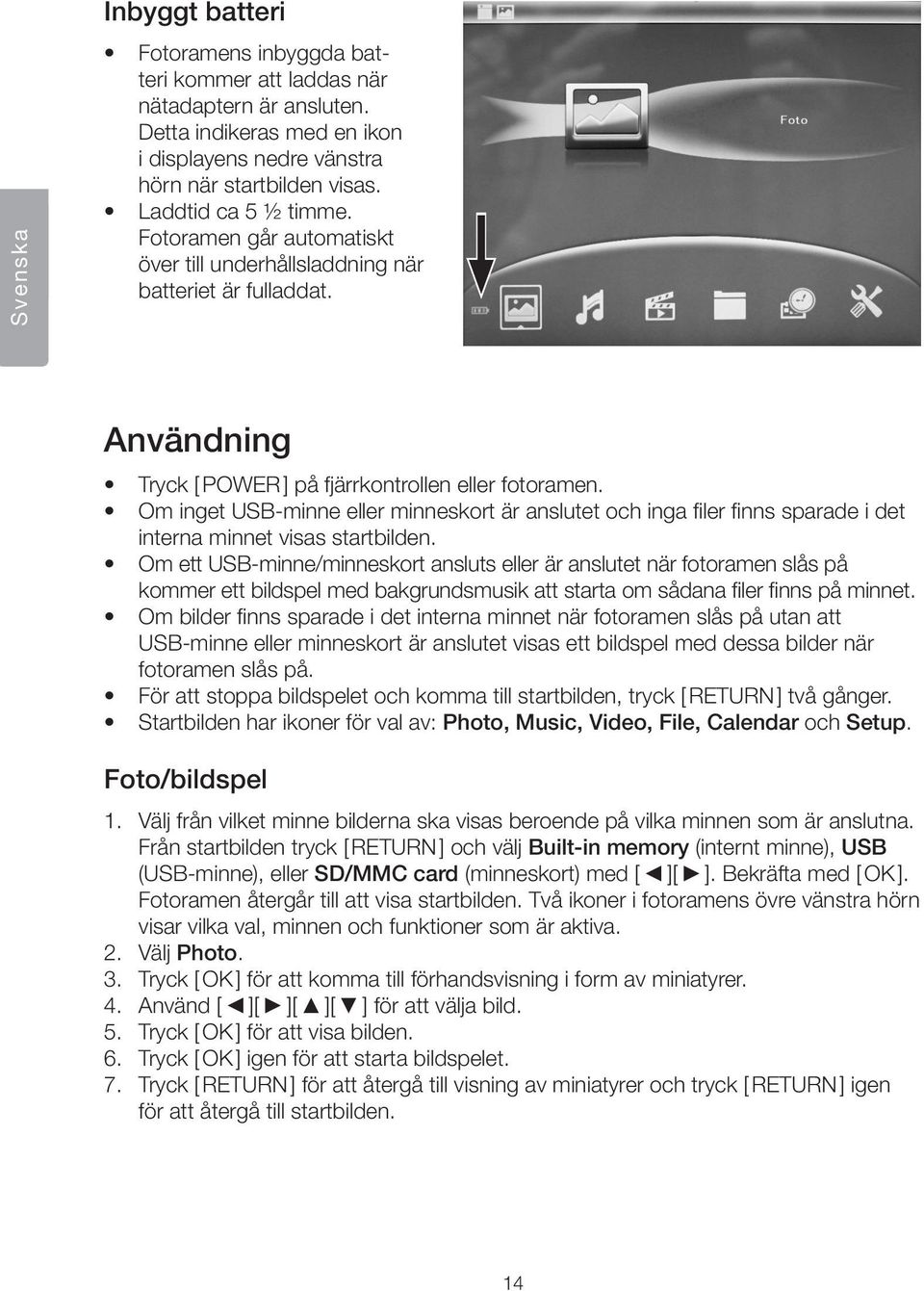 Om inget USB-minne eller minneskort är anslutet och inga filer finns sparade i det interna minnet visas startbilden.