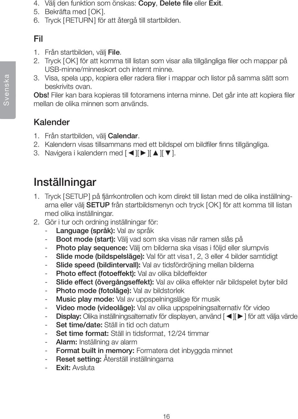 Visa, spela upp, kopiera eller radera filer i mappar och listor på samma sätt som beskrivits ovan. Obs! Filer kan bara kopieras till fotoramens interna minne.