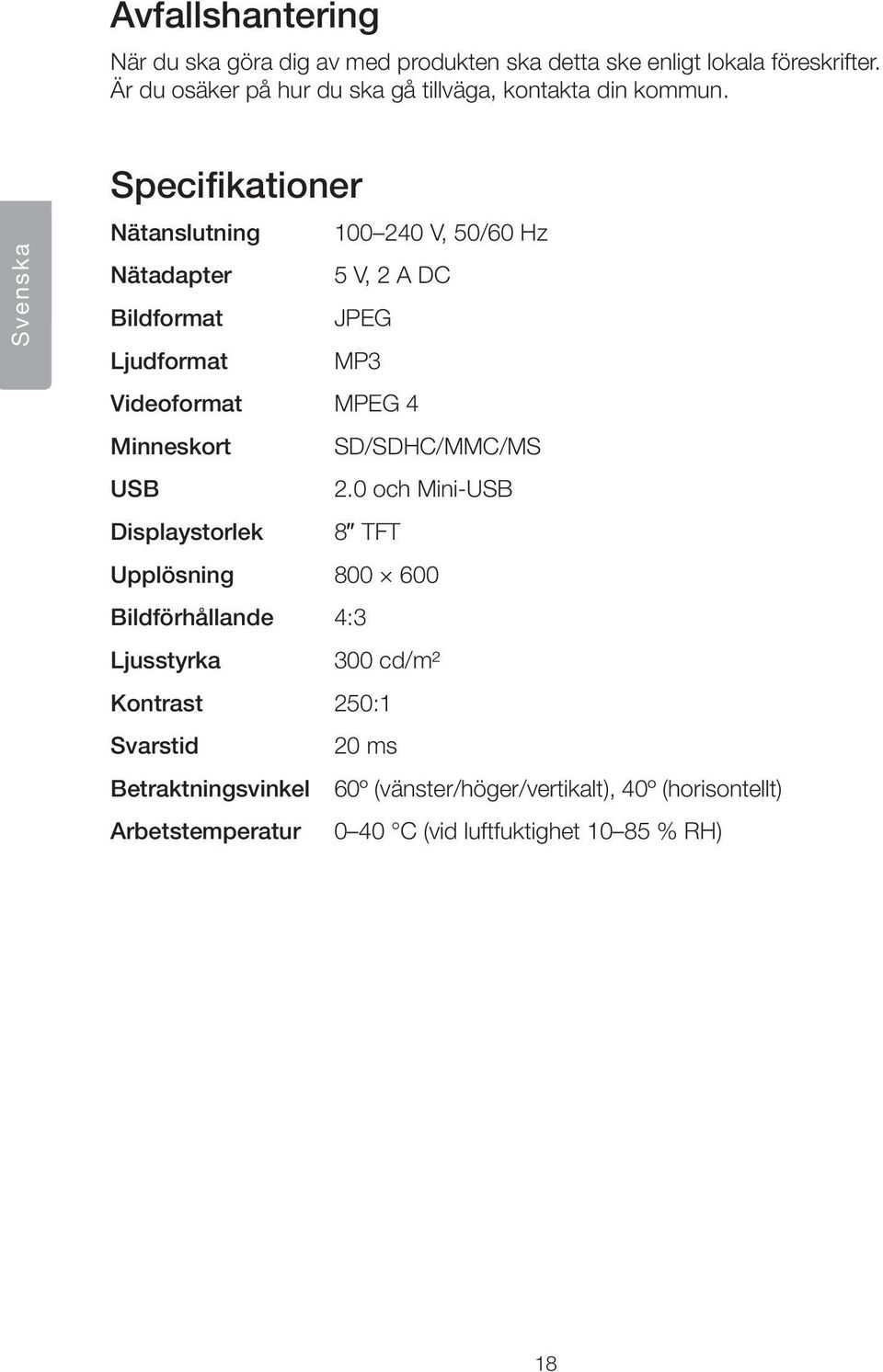 Svenska Specifikationer Nätanslutning 100 240 V, 50/60 Hz Nätadapter 5 V, 2 A DC Bildformat JPEG Ljudformat MP3 Videoformat MPEG 4 Minneskort