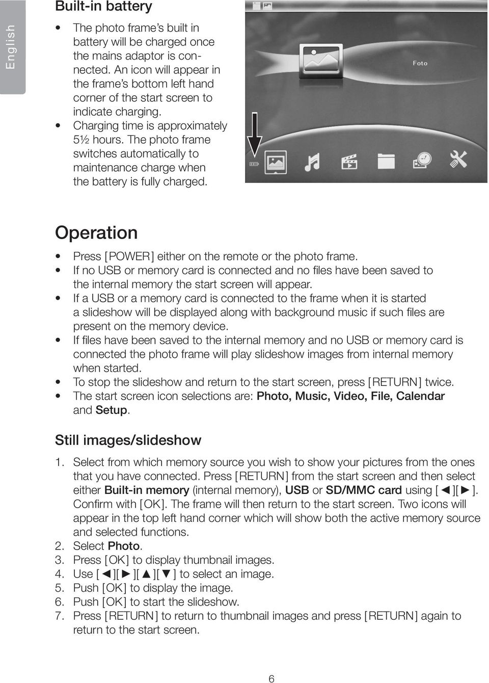 The photo frame switches automatically to maintenance charge when the battery is fully charged. Operation Press [ POWER ] either on the remote or the photo frame.