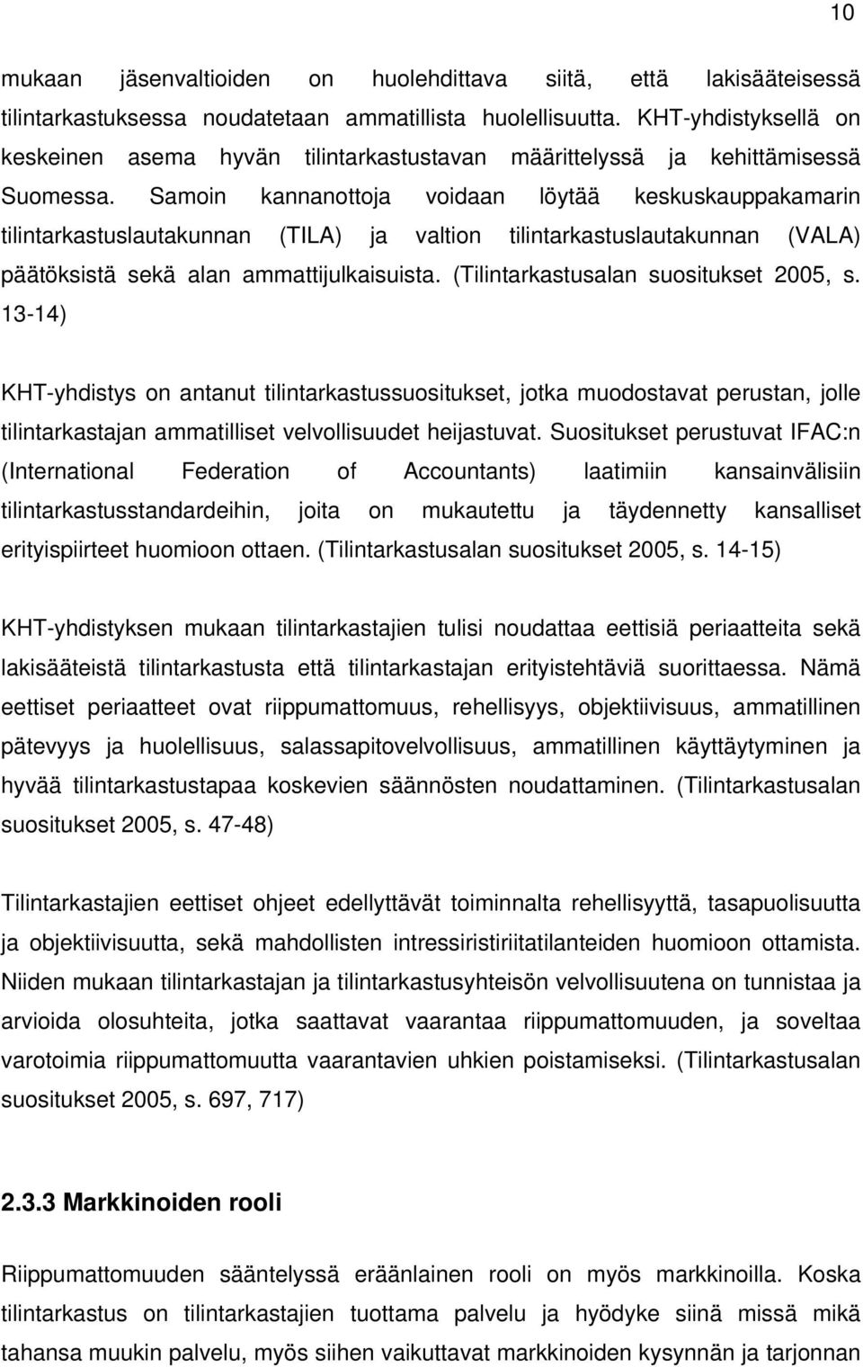 Samoin kannanottoja voidaan löytää keskuskauppakamarin tilintarkastuslautakunnan (TILA) ja valtion tilintarkastuslautakunnan (VALA) päätöksistä sekä alan ammattijulkaisuista.