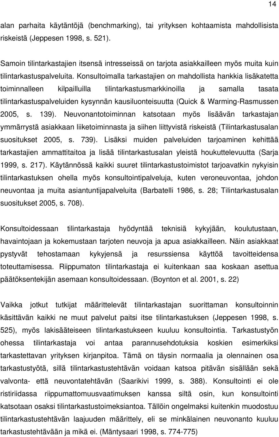 Konsultoimalla tarkastajien on mahdollista hankkia lisäkatetta toiminnalleen kilpailluilla tilintarkastusmarkkinoilla ja samalla tasata tilintarkastuspalveluiden kysynnän kausiluonteisuutta (Quick &