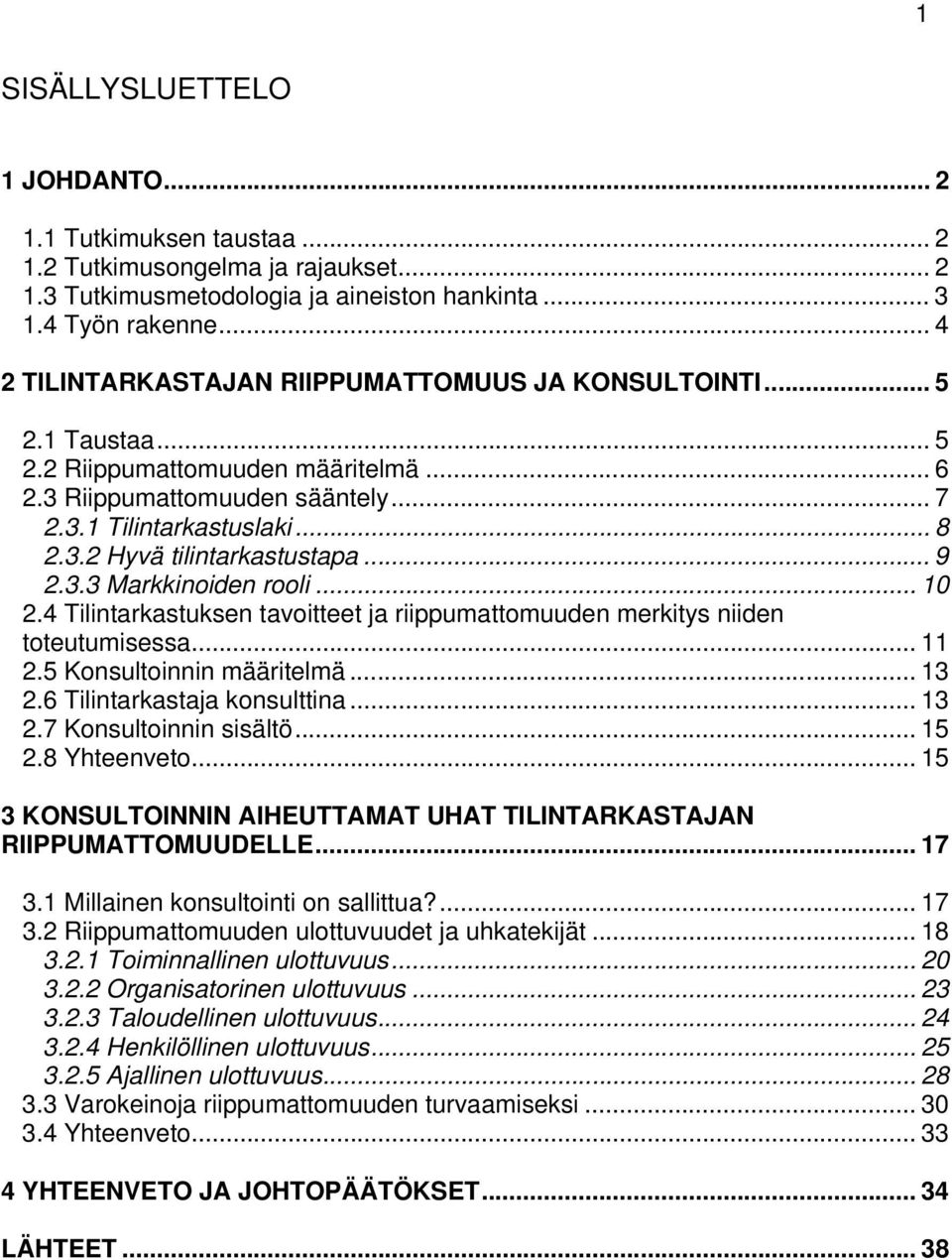 .. 9 2.3.3 Markkinoiden rooli... 10 2.4 Tilintarkastuksen tavoitteet ja riippumattomuuden merkitys niiden toteutumisessa... 11 2.5 Konsultoinnin määritelmä... 13 2.6 Tilintarkastaja konsulttina... 13 2.7 Konsultoinnin sisältö.