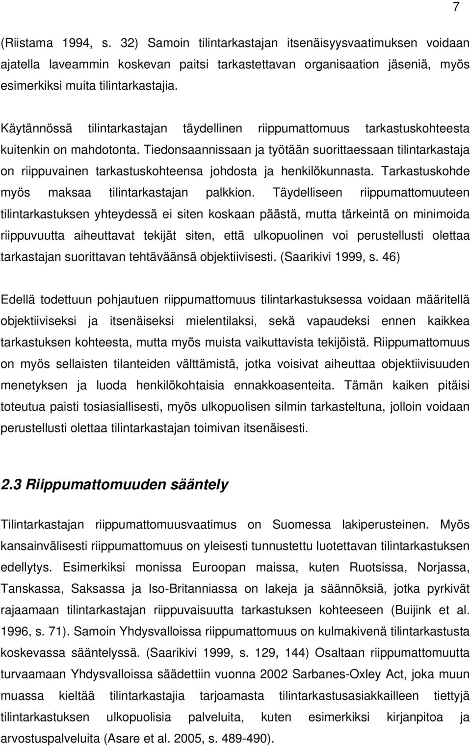 Tiedonsaannissaan ja työtään suorittaessaan tilintarkastaja on riippuvainen tarkastuskohteensa johdosta ja henkilökunnasta. Tarkastuskohde myös maksaa tilintarkastajan palkkion.