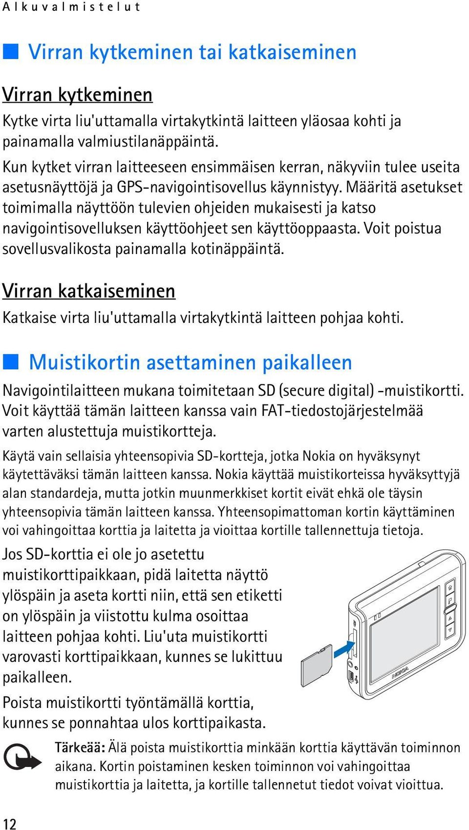 Määritä asetukset toimimalla näyttöön tulevien ohjeiden mukaisesti ja katso navigointisovelluksen käyttöohjeet sen käyttöoppaasta. Voit poistua sovellusvalikosta painamalla kotinäppäintä.