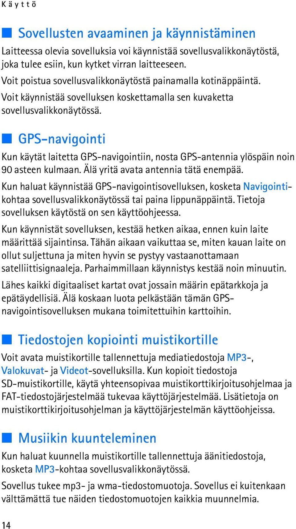 GPS-navigointi Kun käytät laitetta GPS-navigointiin, nosta GPS-antennia ylöspäin noin 90 asteen kulmaan. Älä yritä avata antennia tätä enempää.