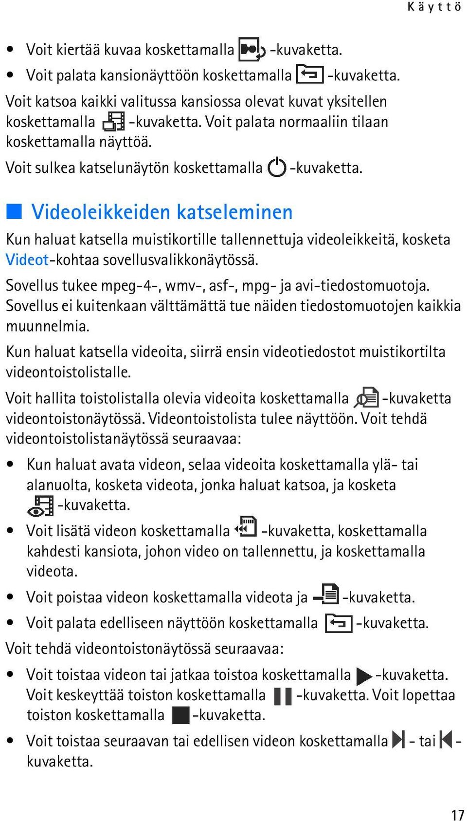 Videoleikkeiden katseleminen Kun haluat katsella muistikortille tallennettuja videoleikkeitä, kosketa Videot-kohtaa sovellusvalikkonäytössä.