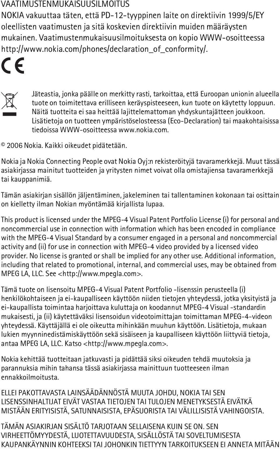 Jäteastia, jonka päälle on merkitty rasti, tarkoittaa, että Euroopan unionin alueella tuote on toimitettava erilliseen keräyspisteeseen, kun tuote on käytetty loppuun.