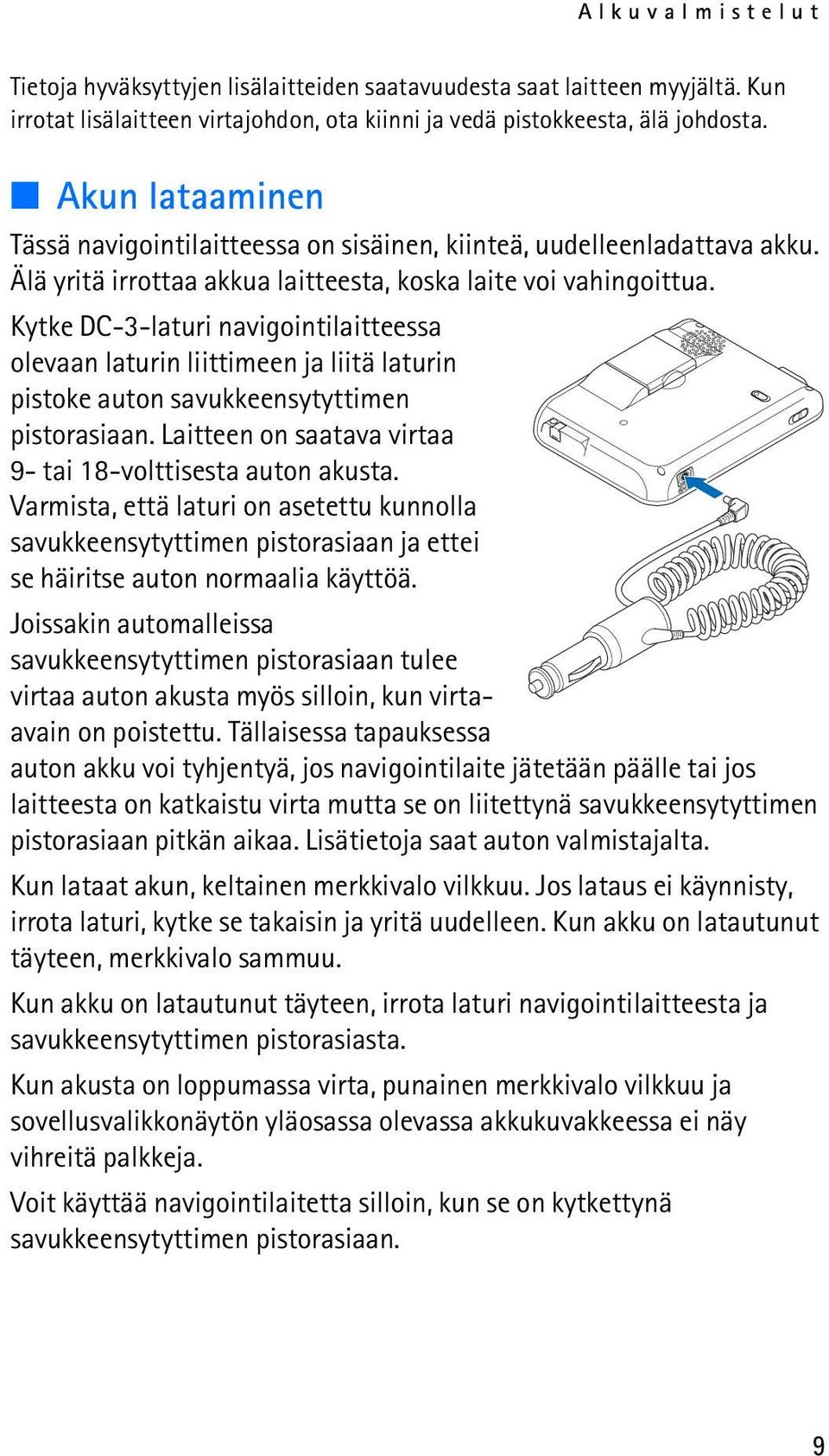 Kytke DC-3-laturi navigointilaitteessa olevaan laturin liittimeen ja liitä laturin pistoke auton savukkeensytyttimen pistorasiaan. Laitteen on saatava virtaa 9- tai 18-volttisesta auton akusta.