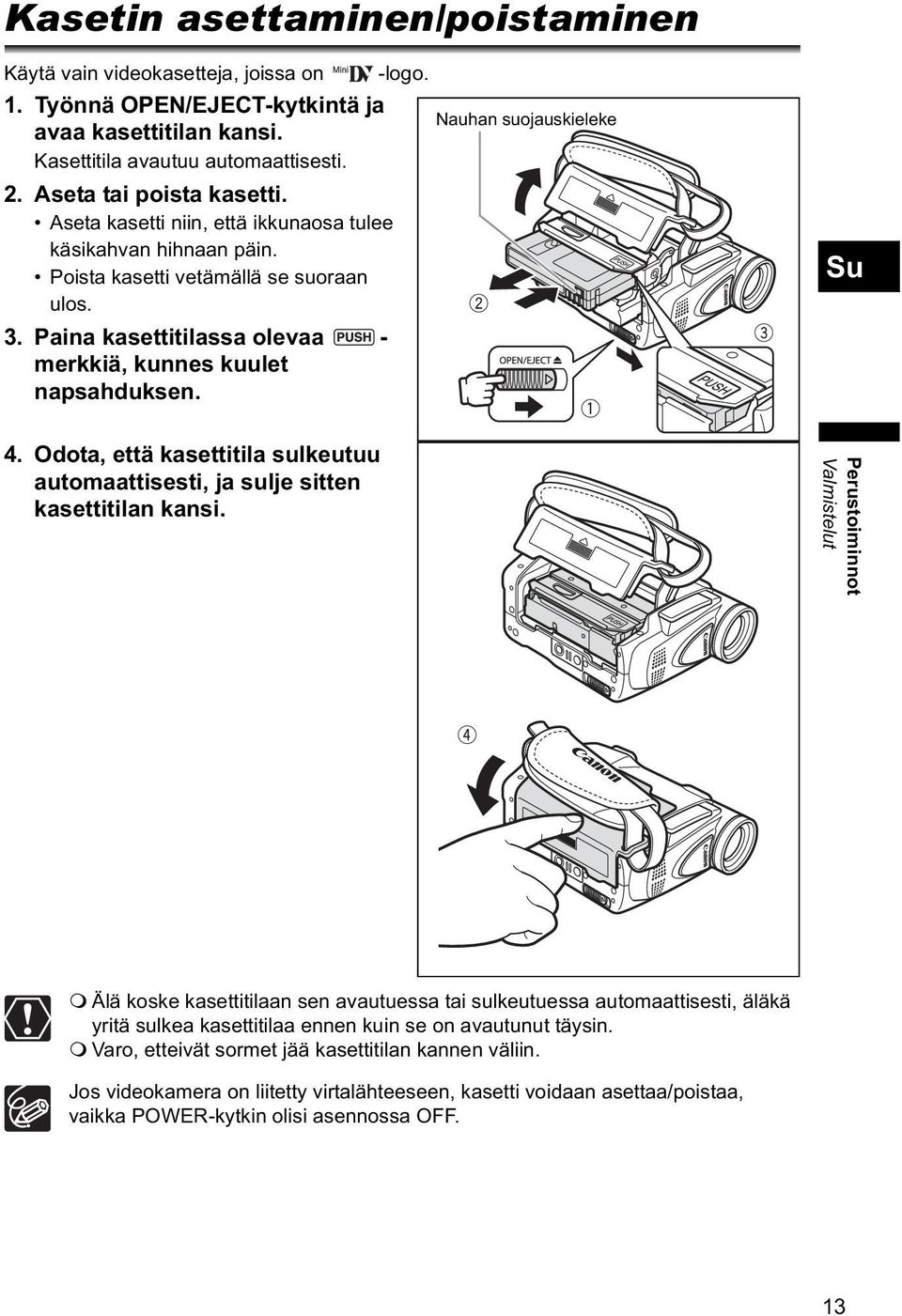 Paina kasettitilassa olevaa - merkkiä, kunnes kuulet napsahduksen. Su 4. Odota, että kasettitila sulkeutuu automaattisesti, ja sulje sitten kasettitilan kansi.