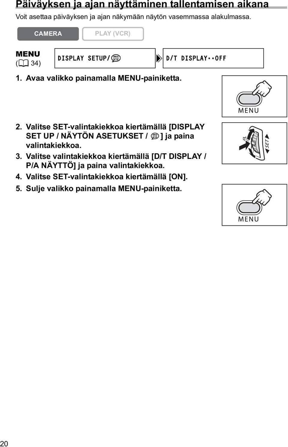 Valitse SET-valintakiekkoa kiertämällä [DISPLAY SET UP / NÄYTÖN ASETUKSET / ] ja paina valintakiekkoa. 3.