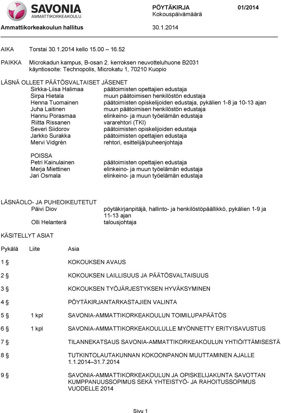 päätoimisen henkilöstön edustaja Henna Tuomainen päätoimisten opiskelijoiden edustaja, pykälien 1-8 ja 10-13 ajan Juha Laitinen muun päätoimisen henkilöstön edustaja Hannu Porasmaa elinkeino- ja muun