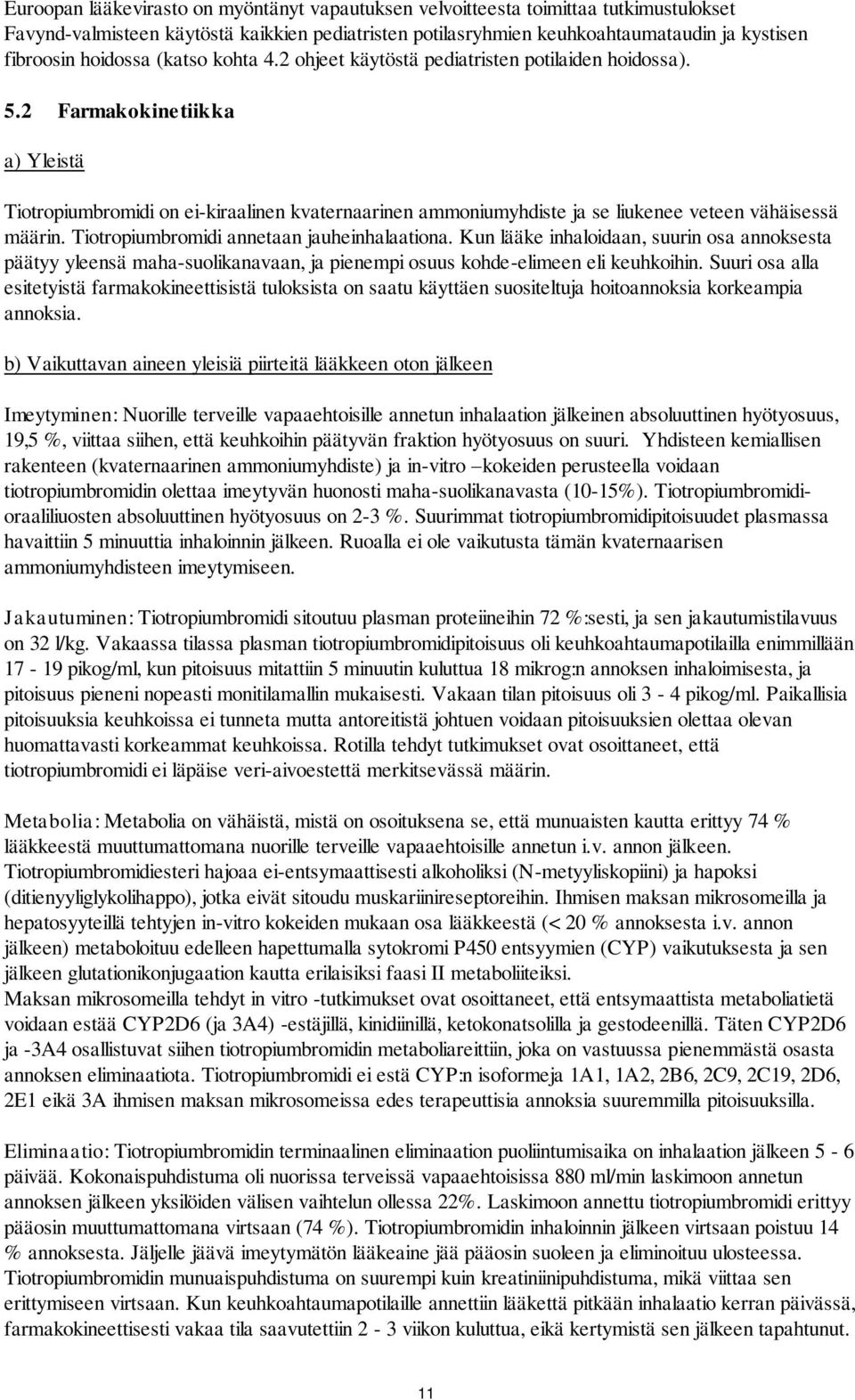 2 Farmakokinetiikka a) Yleistä Tiotropiumbromidi on ei-kiraalinen kvaternaarinen ammoniumyhdiste ja se liukenee veteen vähäisessä määrin. Tiotropiumbromidi annetaan jauheinhalaationa.