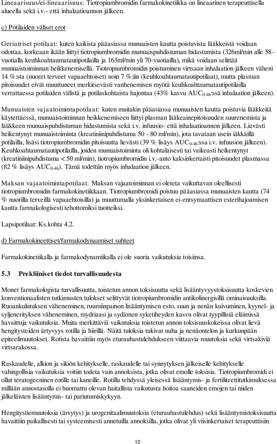 hidastumista (326ml/min alle 58- vuotialla keuhkoahtaumatautipotilailla ja 163ml/min yli 70-vuotiailla), mikä voidaan selittää munuaistoiminnan heikkenemisellä.