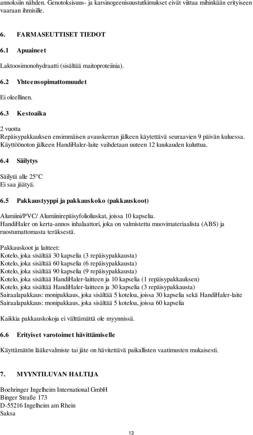 Käyttöönoton jälkeen HandiHaler-laite vaihdetaan uuteen 12 kuukauden kuluttua. 6.4 Säilytys Säilytä alle 25 C Ei saa jäätyä. 6.5 Pakkaustyyppi ja pakkauskoko (pakkauskoot) Alumiini/PVC/ Alumiinirepäisyfolioliuskat, joissa 10 kapselia.