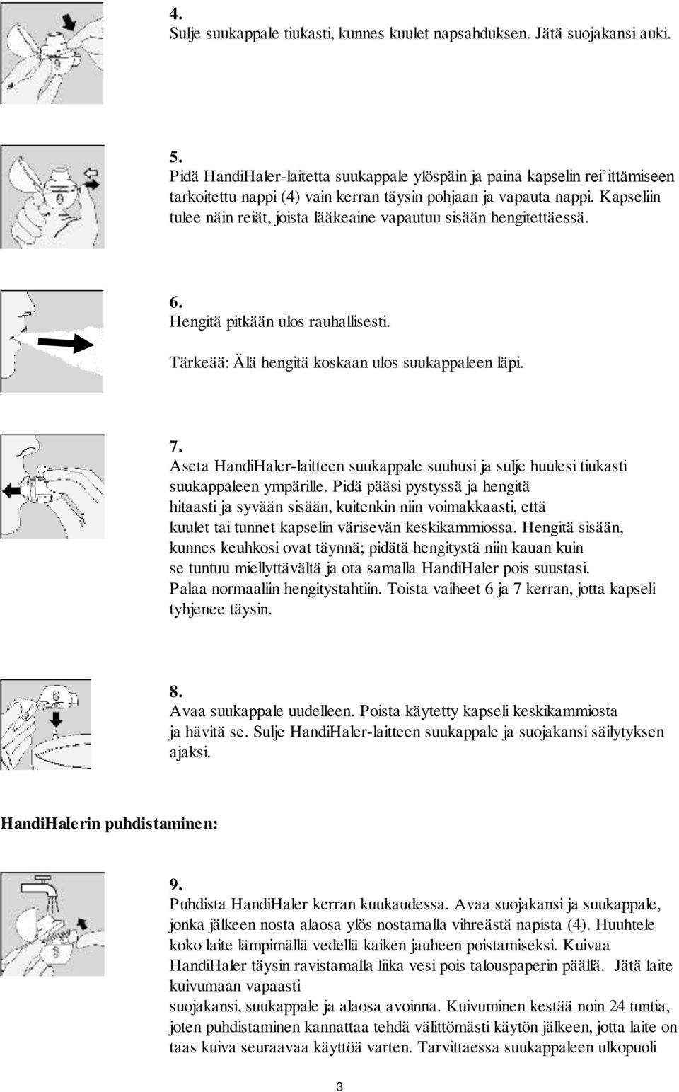 Kapseliin tulee näin reiät, joista lääkeaine vapautuu sisään hengitettäessä. 6. Hengitä pitkään ulos rauhallisesti. Tärkeää: Älä hengitä koskaan ulos suukappaleen läpi. 7.