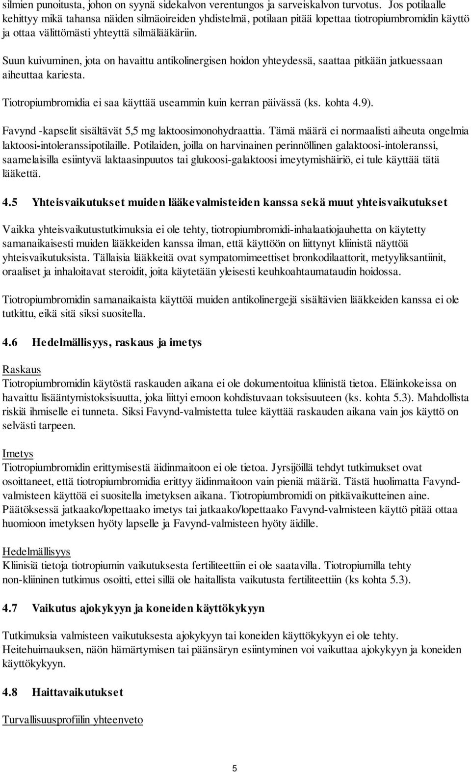 Suun kuivuminen, jota on havaittu antikolinergisen hoidon yhteydessä, saattaa pitkään jatkuessaan aiheuttaa kariesta. Tiotropiumbromidia ei saa käyttää useammin kuin kerran päivässä (ks. kohta 4.9).