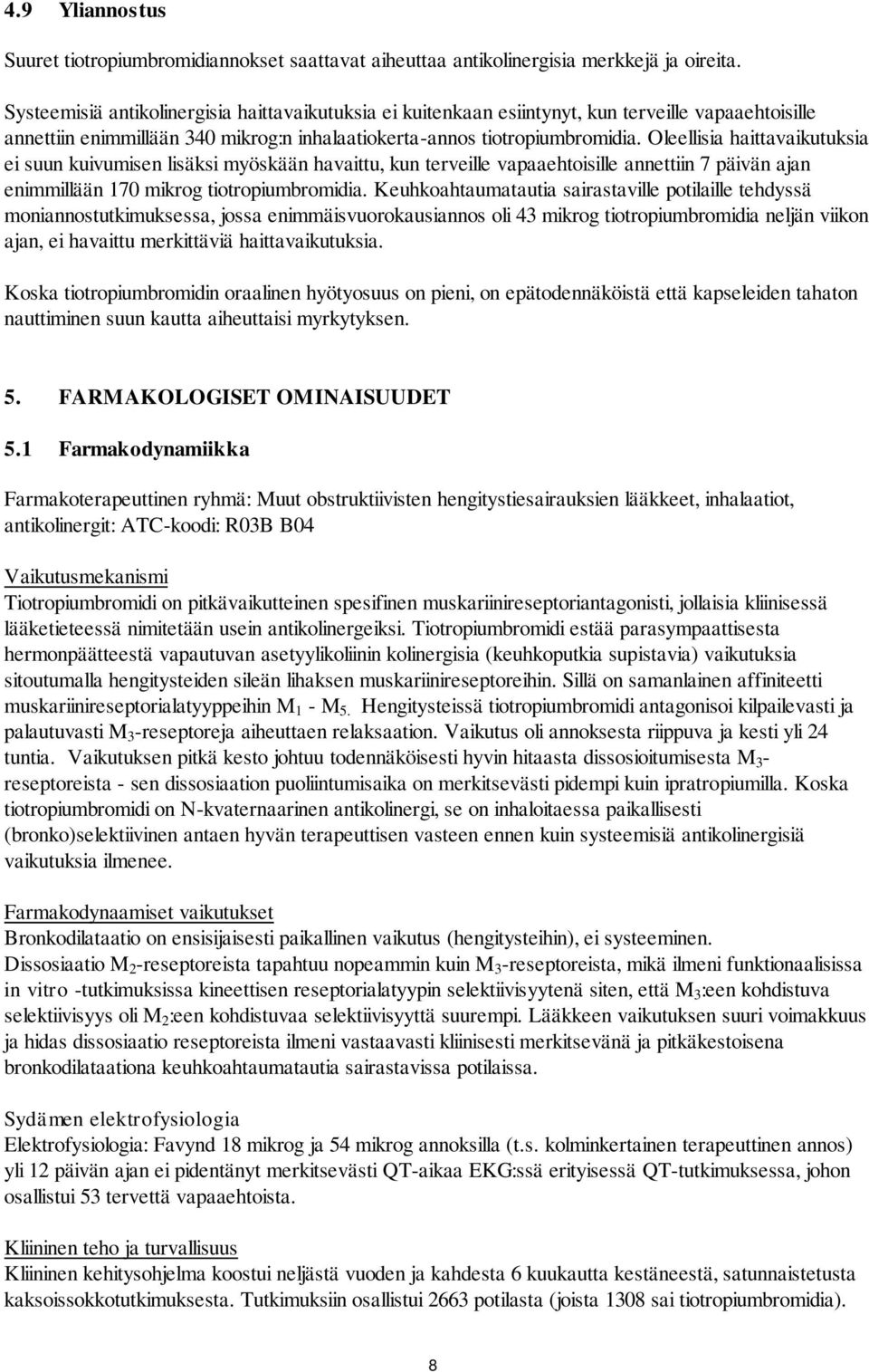 Oleellisia haittavaikutuksia ei suun kuivumisen lisäksi myöskään havaittu, kun terveille vapaaehtoisille annettiin 7 päivän ajan enimmillään 170 mikrog tiotropiumbromidia.