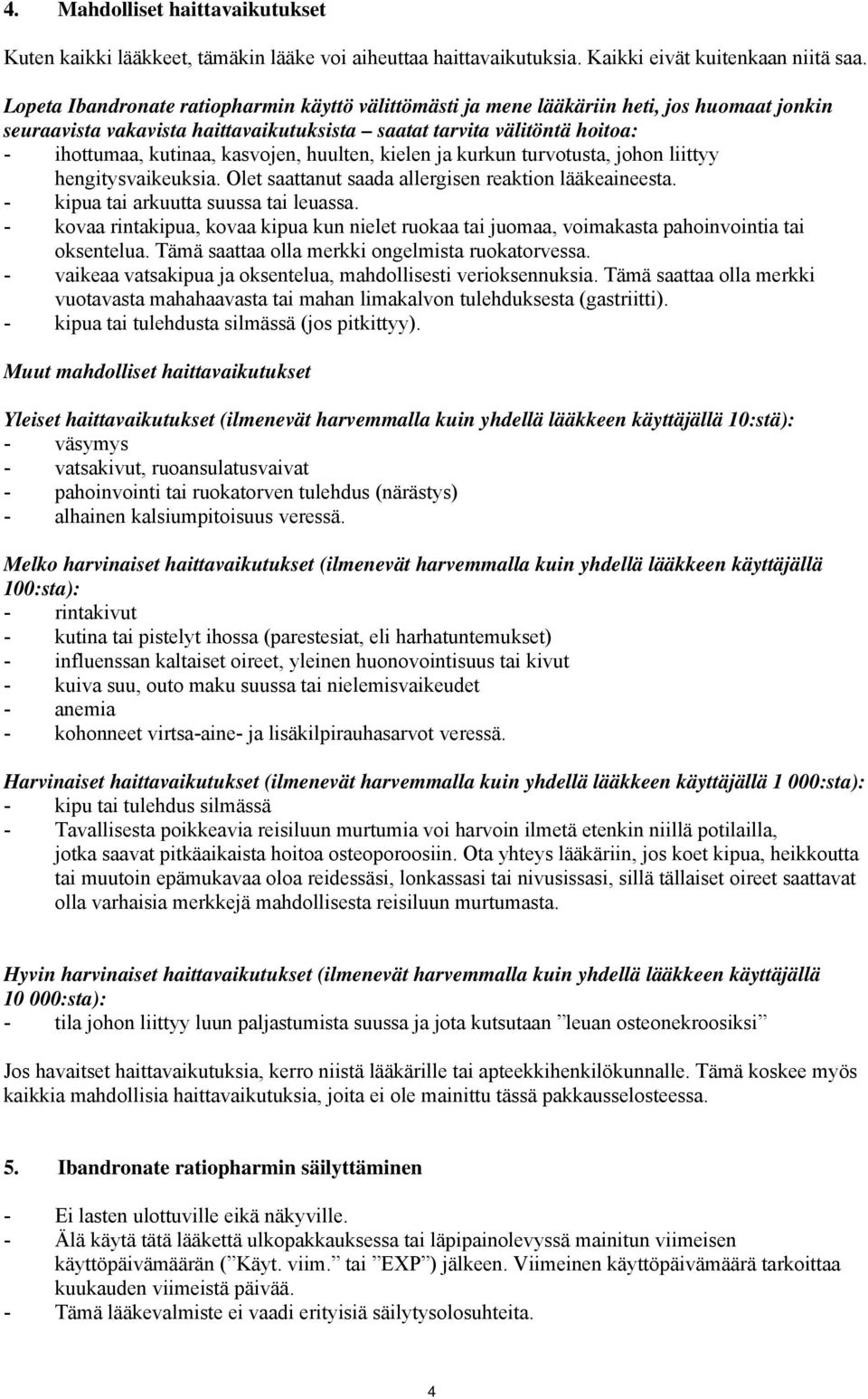 kasvojen, huulten, kielen ja kurkun turvotusta, johon liittyy hengitysvaikeuksia. Olet saattanut saada allergisen reaktion lääkeaineesta. - kipua tai arkuutta suussa tai leuassa.