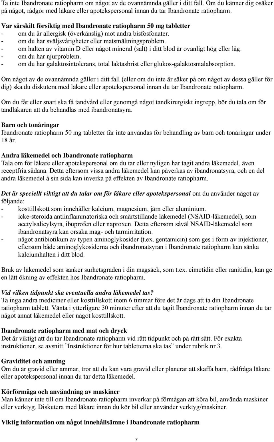 - om halten av vitamin D eller något mineral (salt) i ditt blod är ovanligt hög eller låg. - om du har njurproblem.