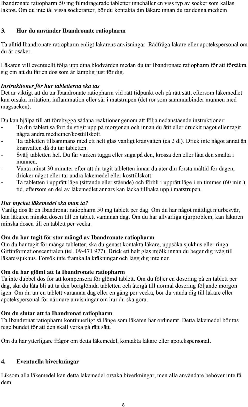 Läkaren vill eventuellt följa upp dina blodvärden medan du tar Ibandronate ratiopharm för att försäkra sig om att du får en dos som är lämplig just för dig.