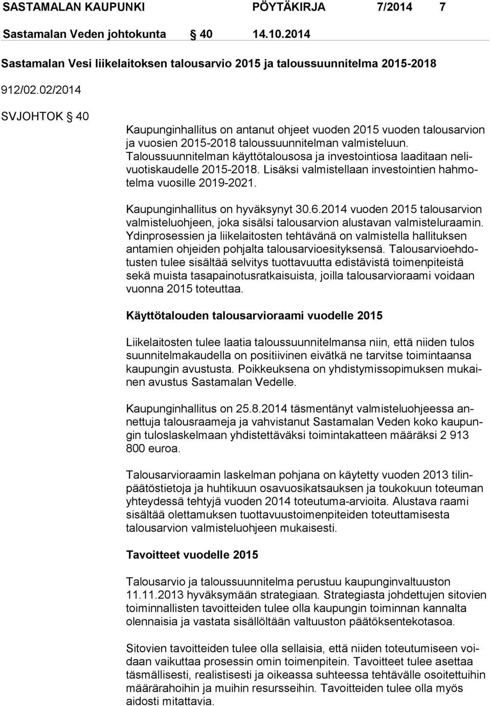 Taloussuunnitelman käyttötalousosa ja investointiosa laaditaan ne livuo tis kau del le 2015-2018. Lisäksi valmistellaan investointien hah motel ma vuosille 2019-2021.