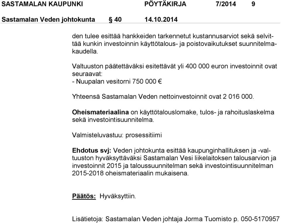 Valtuuston päätettäväksi esitettävät yli 400 000 euron investoinnit ovat seuraavat: - Nuupalan vesitorni 750 000 Yhteensä Sastamalan Veden nettoinvestoinnit ovat 2 016 000.