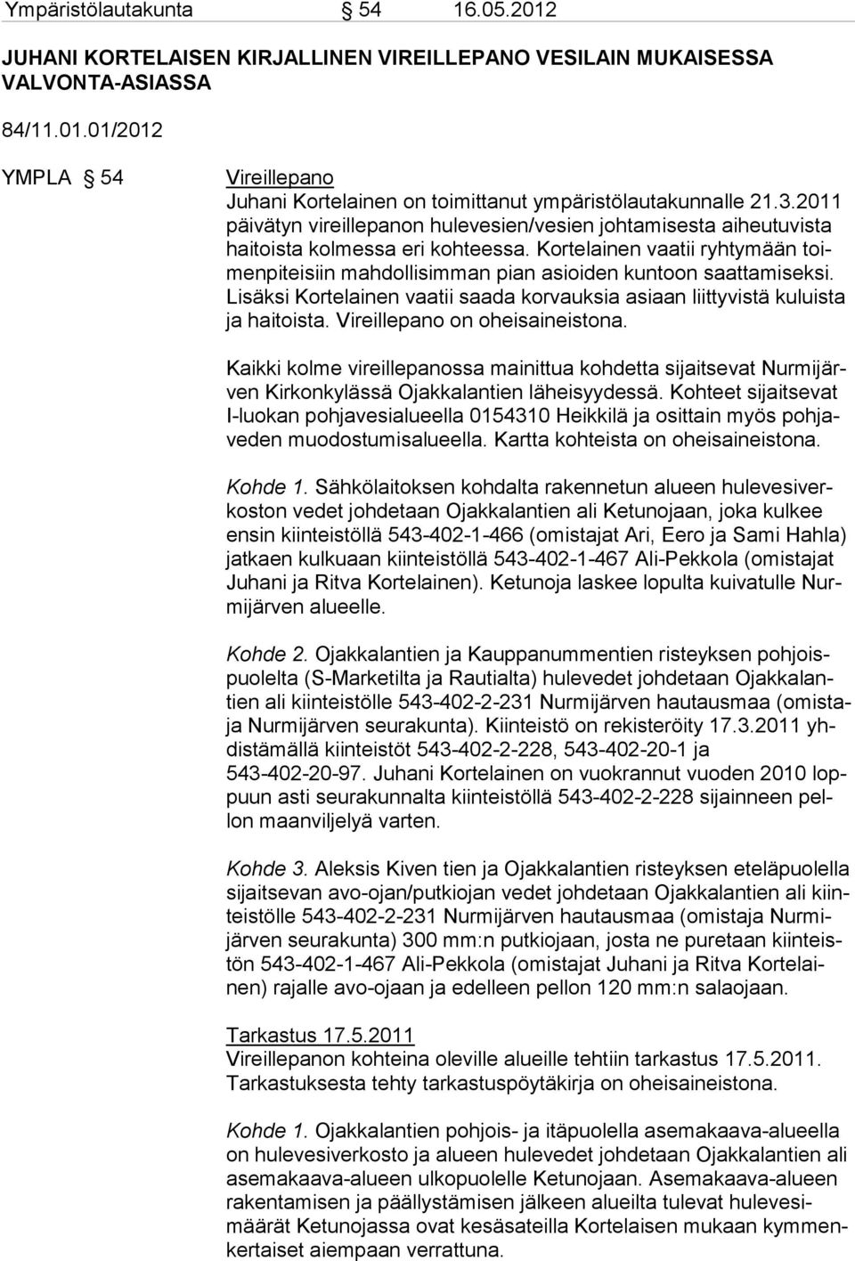 Korte lai nen vaa tii ryh ty mään toimenpiteisiin mahdollisim man pian asioi den kun toon saat tami seksi. Lisäksi Kortelainen vaatii saa da kor vauksia asi aan liitty vistä kuluista ja haitoista.