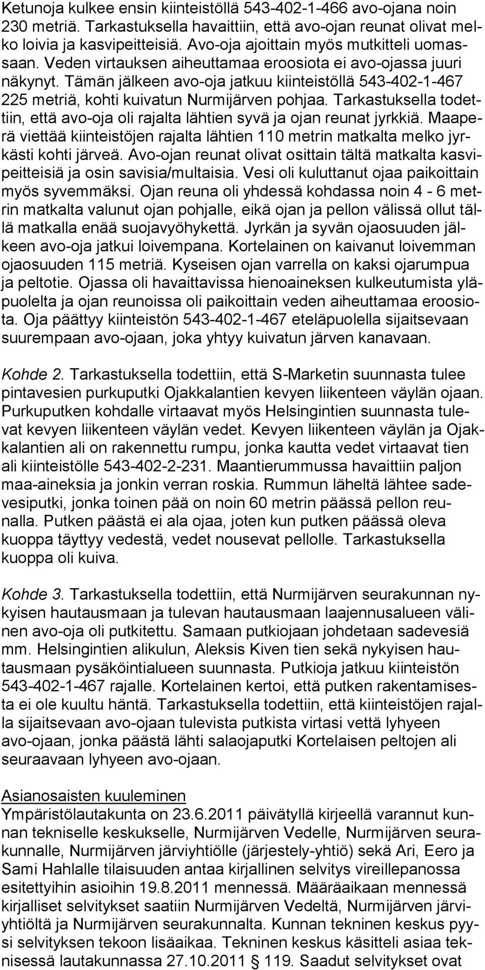 Tämän jälkeen avo-oja jatkuu kiinteistöllä 543-402-1-467 225 metriä, kohti kuivatun Nurmijärven pohjaa. Tarkastuksella todettiin, että avo-oja oli ra jal ta lähtien syvä ja ojan reunat jyrkkiä.