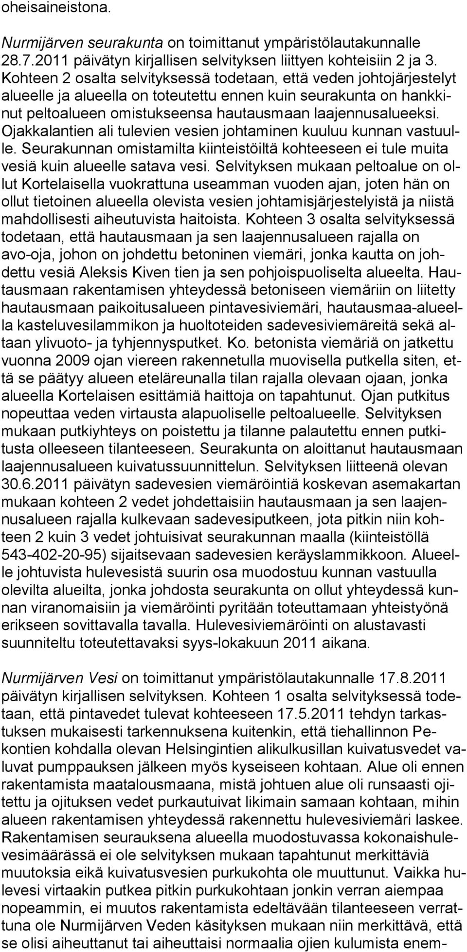 Ojakkalantien ali tulevien vesien johtaminen kuuluu kunnan vastuulle. Seurakunnan omistamilta kiinteistöiltä kohteeseen ei tule muita vesiä kuin alueelle satava vesi.